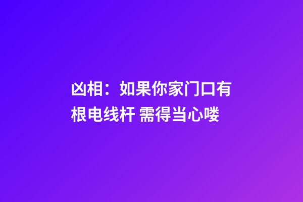 凶相：如果你家门口有根电线杆 需得当心喽